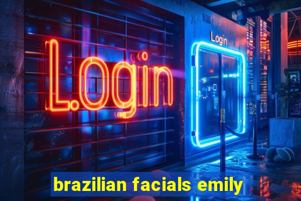 brazilian facials emily